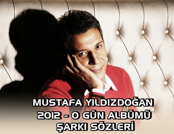 Mustafa Yıldızdoğan-2012 O Gün Albüm Şarkı Sözleri